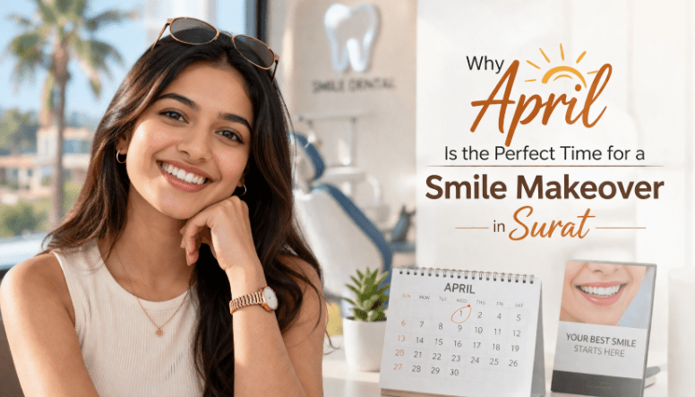 Why April Is the Perfect Time for a Smile Makeover in Surat